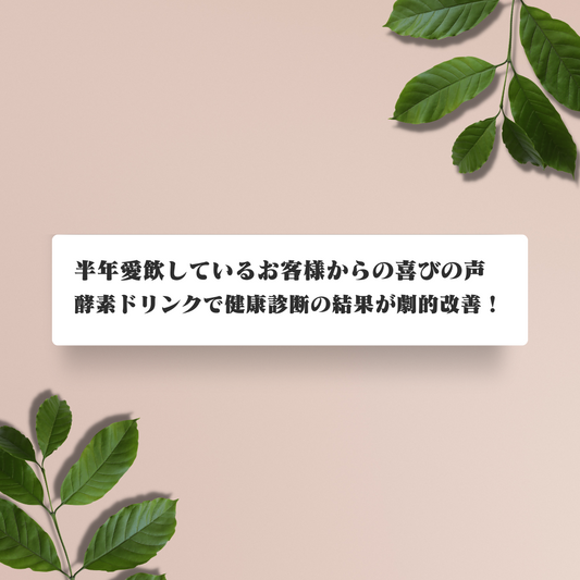 お客様からの喜びの声:酵素ドリンクで健康診断の結果が劇的改善!